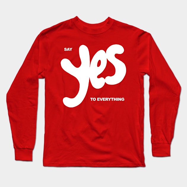 SAY YES TO EVERYTHING Long Sleeve T-Shirt by CultOfRomance